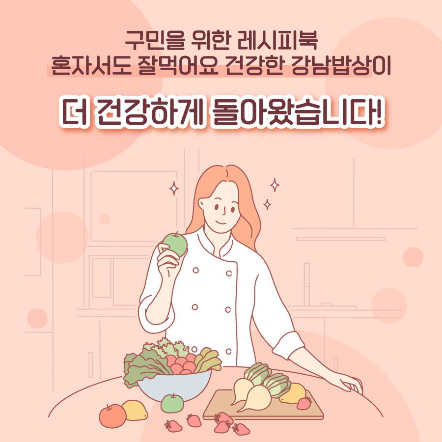 구민을 위한 레시피북 혼자서도 잘먹어요 건강한 강남밥상이  더 건강하게 돌아왔습니다!